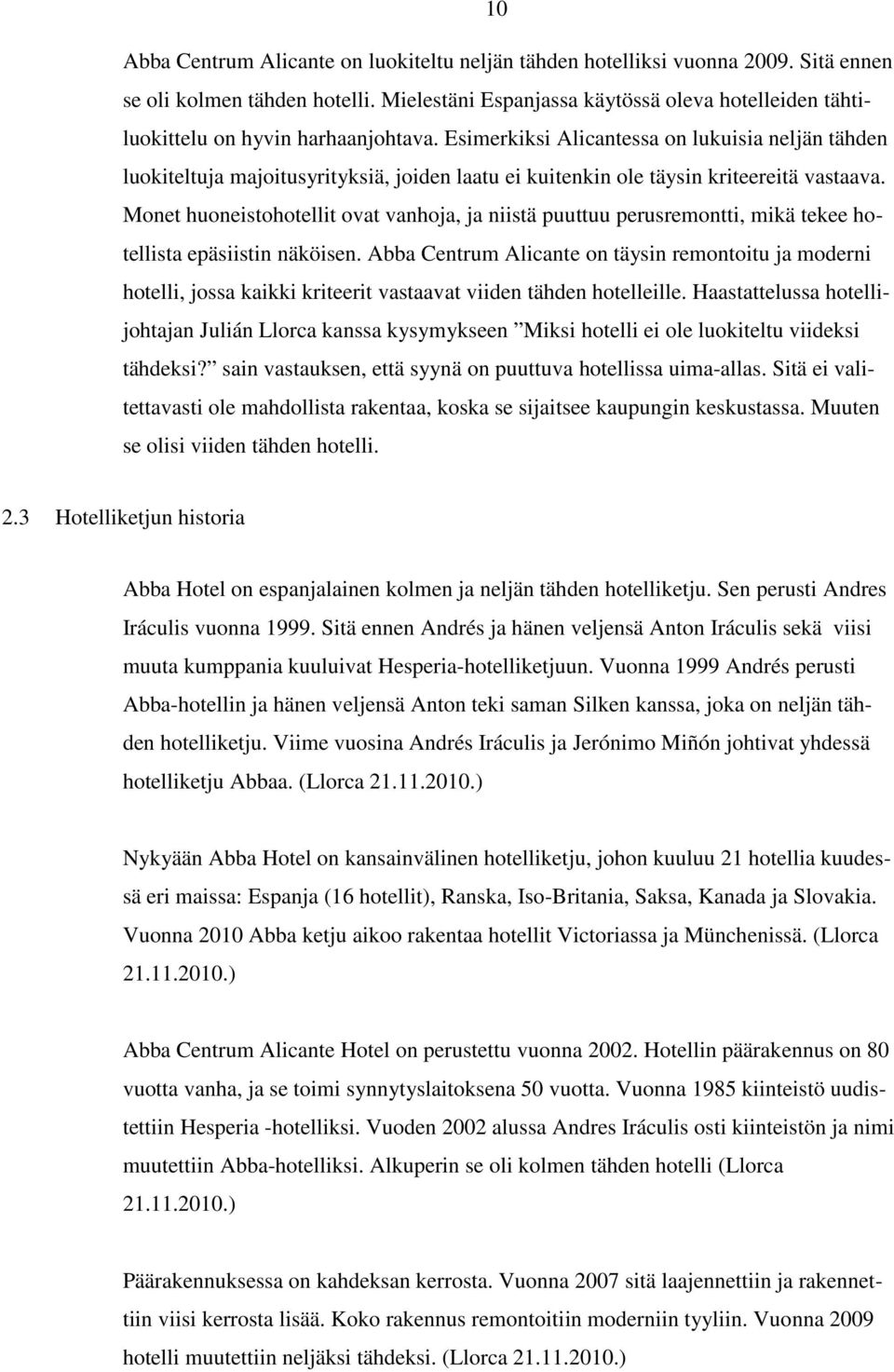 Esimerkiksi Alicantessa on lukuisia neljän tähden luokiteltuja majoitusyrityksiä, joiden laatu ei kuitenkin ole täysin kriteereitä vastaava.