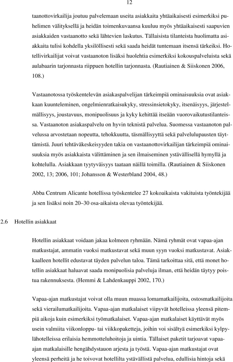 Hotellivirkailijat voivat vastaanoton lisäksi huolehtia esimerkiksi kokouspalveluista sekä aulabaarin tarjonnasta riippuen hotellin tarjonnasta. (Rautiainen & Siiskonen 2006, 108.
