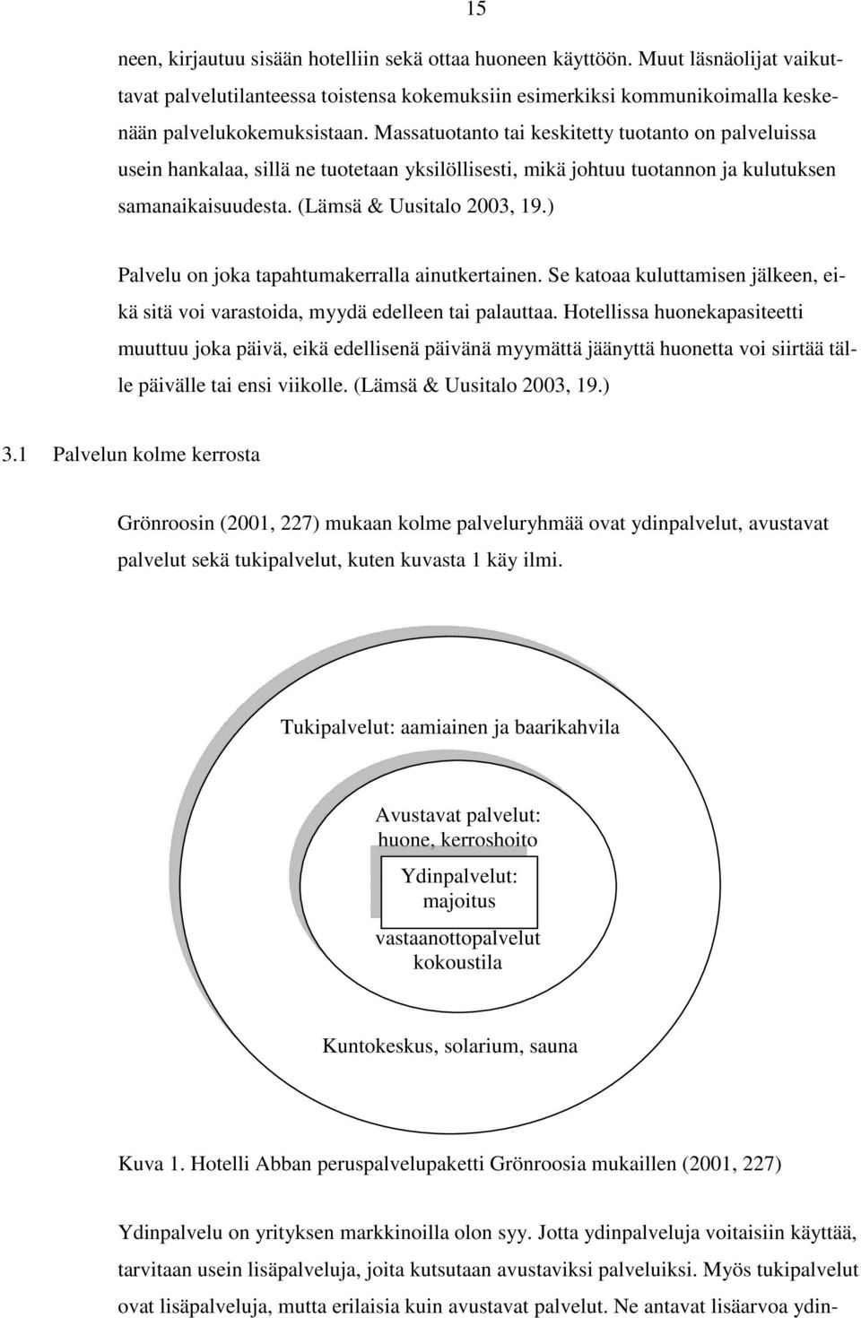 ) Palvelu on joka tapahtumakerralla ainutkertainen. Se katoaa kuluttamisen jälkeen, eikä sitä voi varastoida, myydä edelleen tai palauttaa.