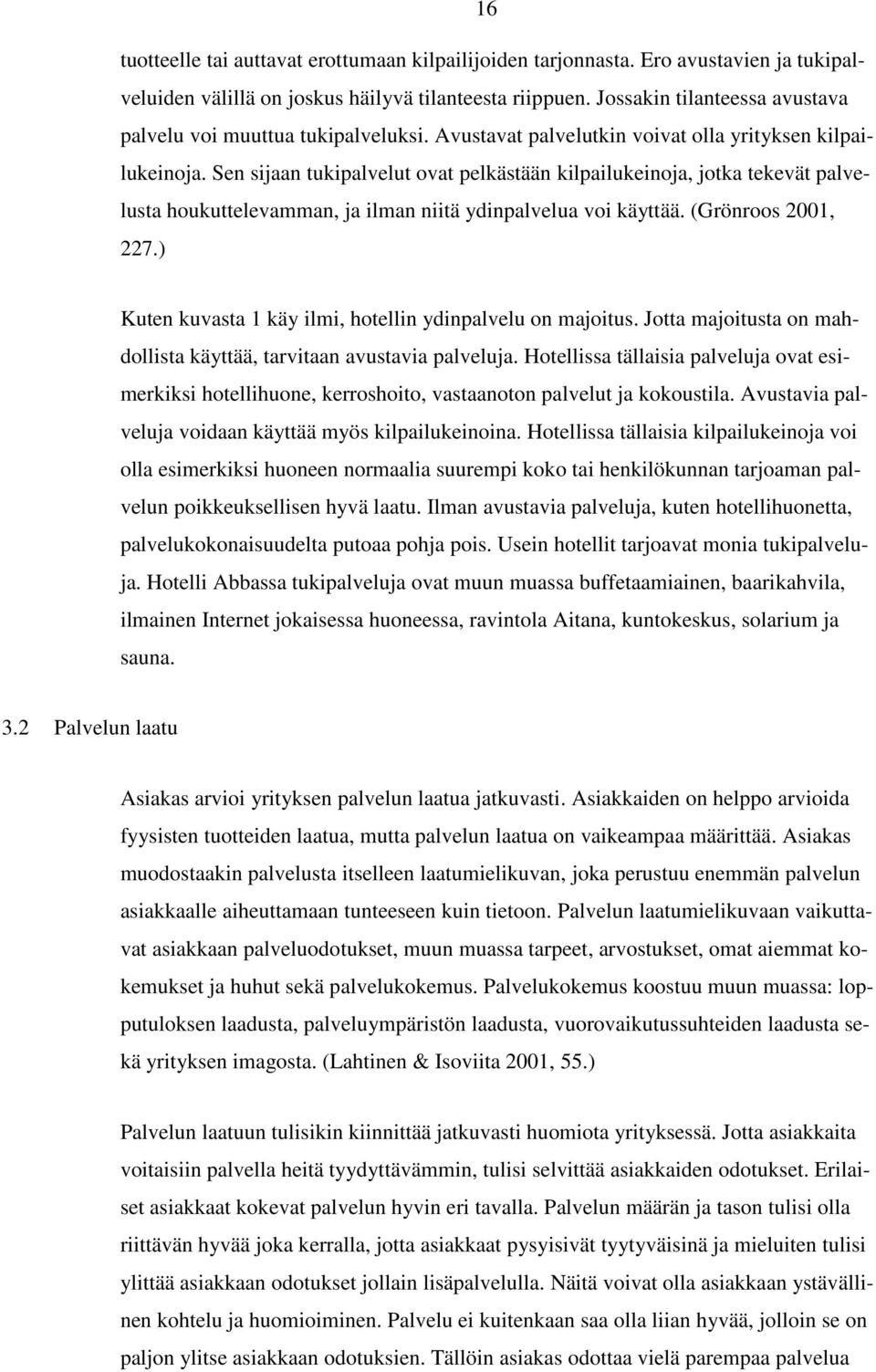Sen sijaan tukipalvelut ovat pelkästään kilpailukeinoja, jotka tekevät palvelusta houkuttelevamman, ja ilman niitä ydinpalvelua voi käyttää. (Grönroos 2001, 227.