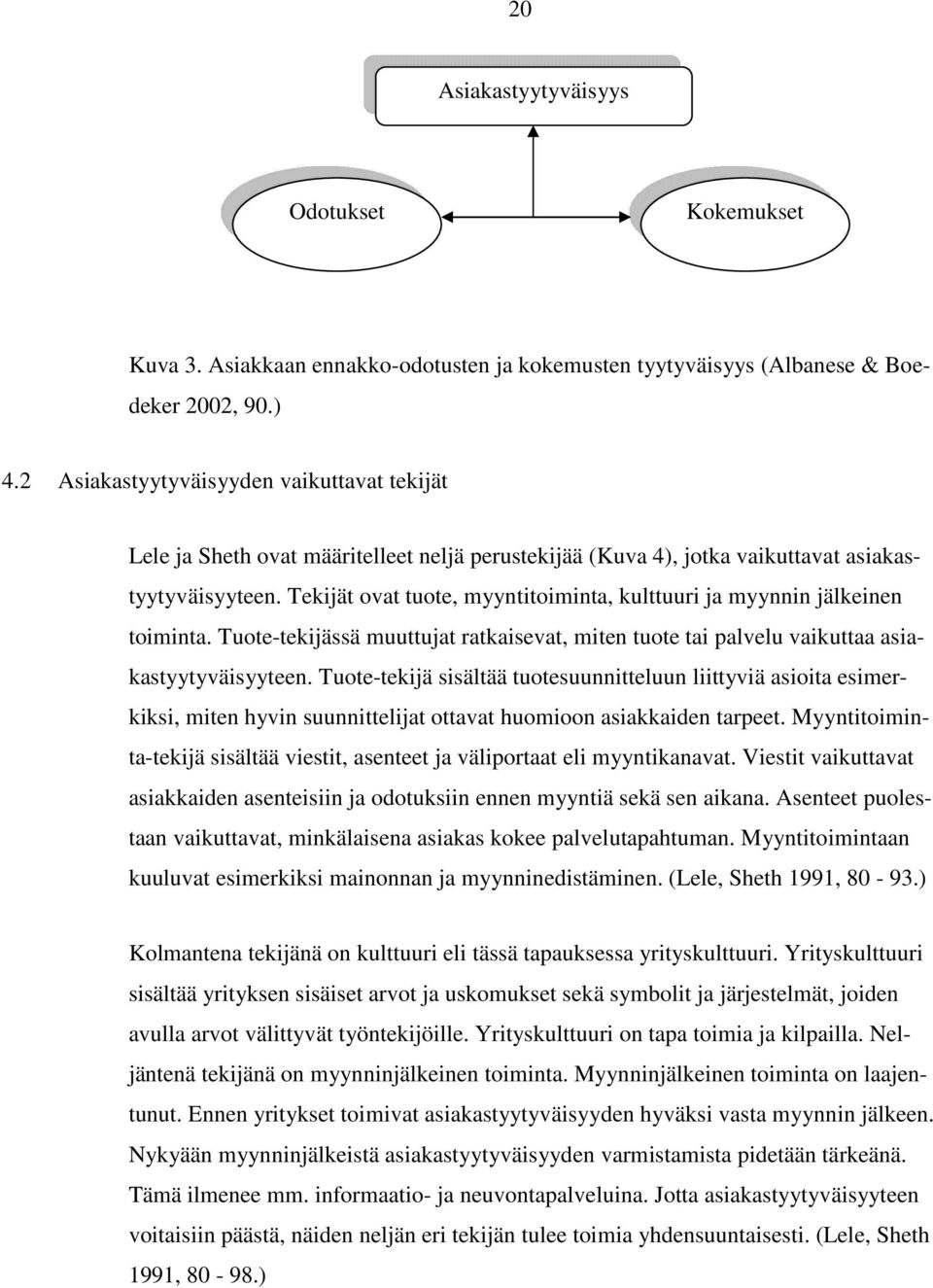 Tekijät ovat tuote, myyntitoiminta, kulttuuri ja myynnin jälkeinen toiminta. Tuote-tekijässä muuttujat ratkaisevat, miten tuote tai palvelu vaikuttaa asiakastyytyväisyyteen.