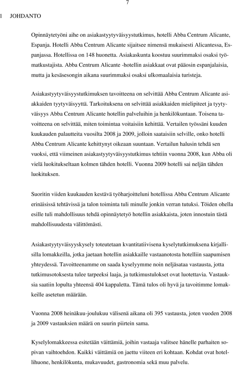 Abba Centrum Alicante -hotellin asiakkaat ovat pääosin espanjalaisia, mutta ja kesäsesongin aikana suurimmaksi osaksi ulkomaalaisia turisteja.