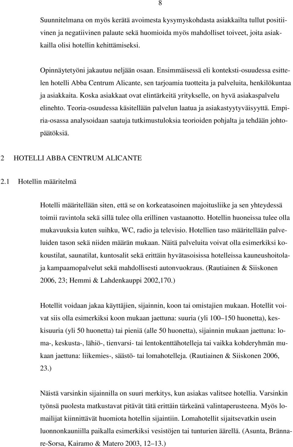 Ensimmäisessä eli konteksti-osuudessa esittelen hotelli Abba Centrum Alicante, sen tarjoamia tuotteita ja palveluita, henkilökuntaa ja asiakkaita.