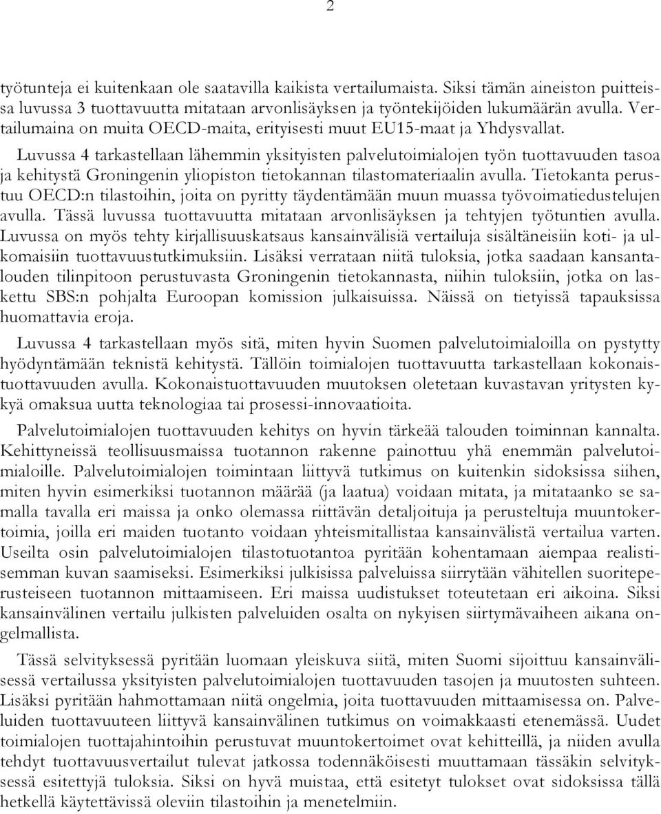 Luvussa 4 tarkastellaan lähemmin yksityisten palvelutoimialojen työn tuottavuuden tasoa ja kehitystä Groningenin yliopiston tietokannan tilastomateriaalin avulla.