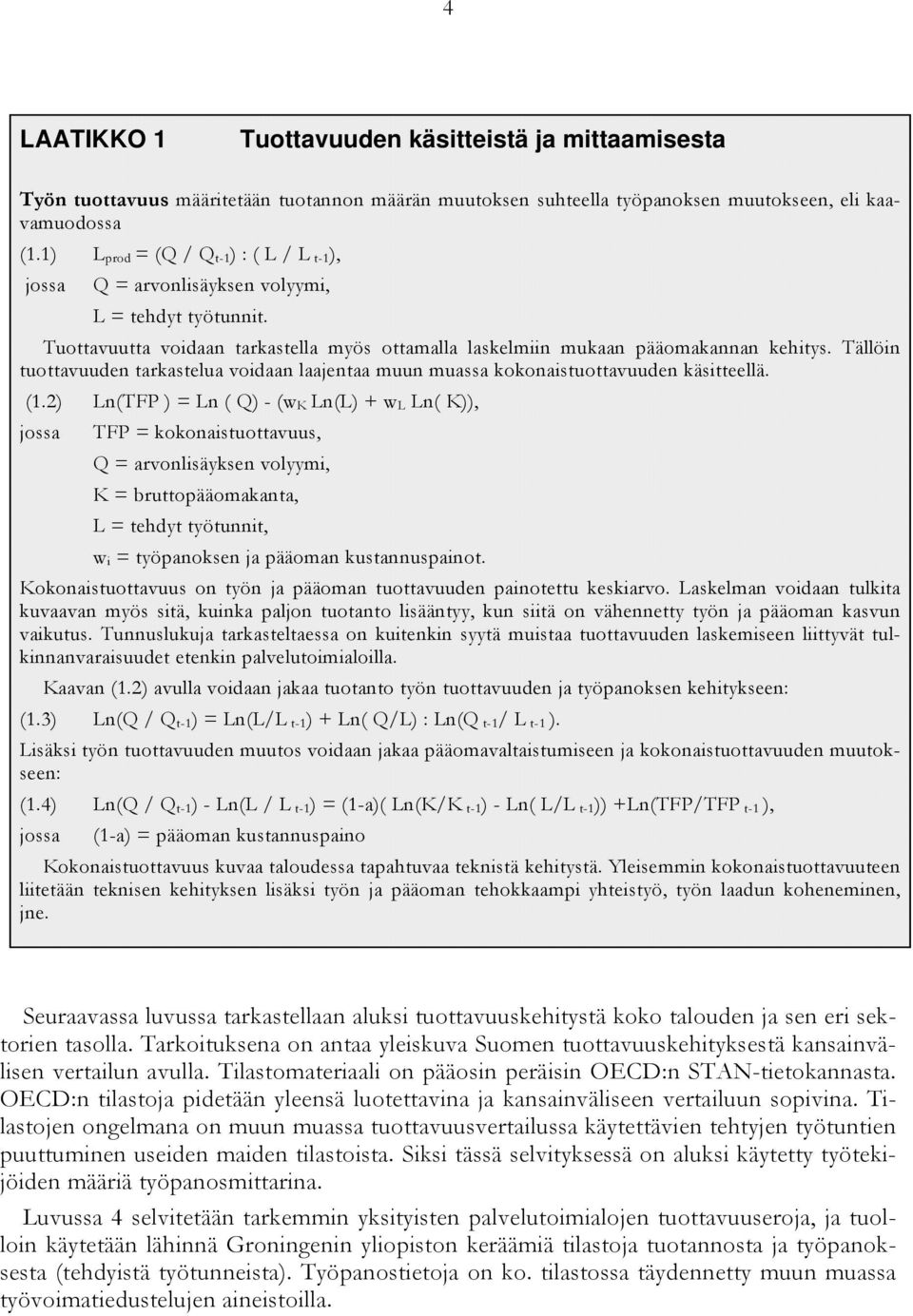 Tällöin tuottavuuden tarkastelua voidaan laajentaa muun muassa kokonaistuottavuuden käsitteellä. (1.