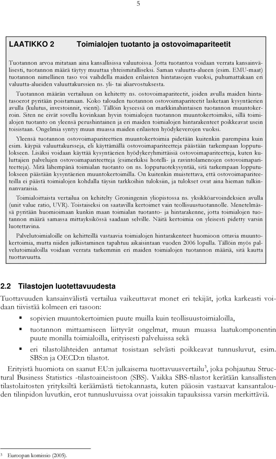 EMU-maat) tuotannon nimellinen taso voi vaihdella maiden erilaisten hintatasojen vuoksi, puhumattakaan eri valuutta-alueiden valuuttakurssien ns. yli- tai aliarvostuksesta.