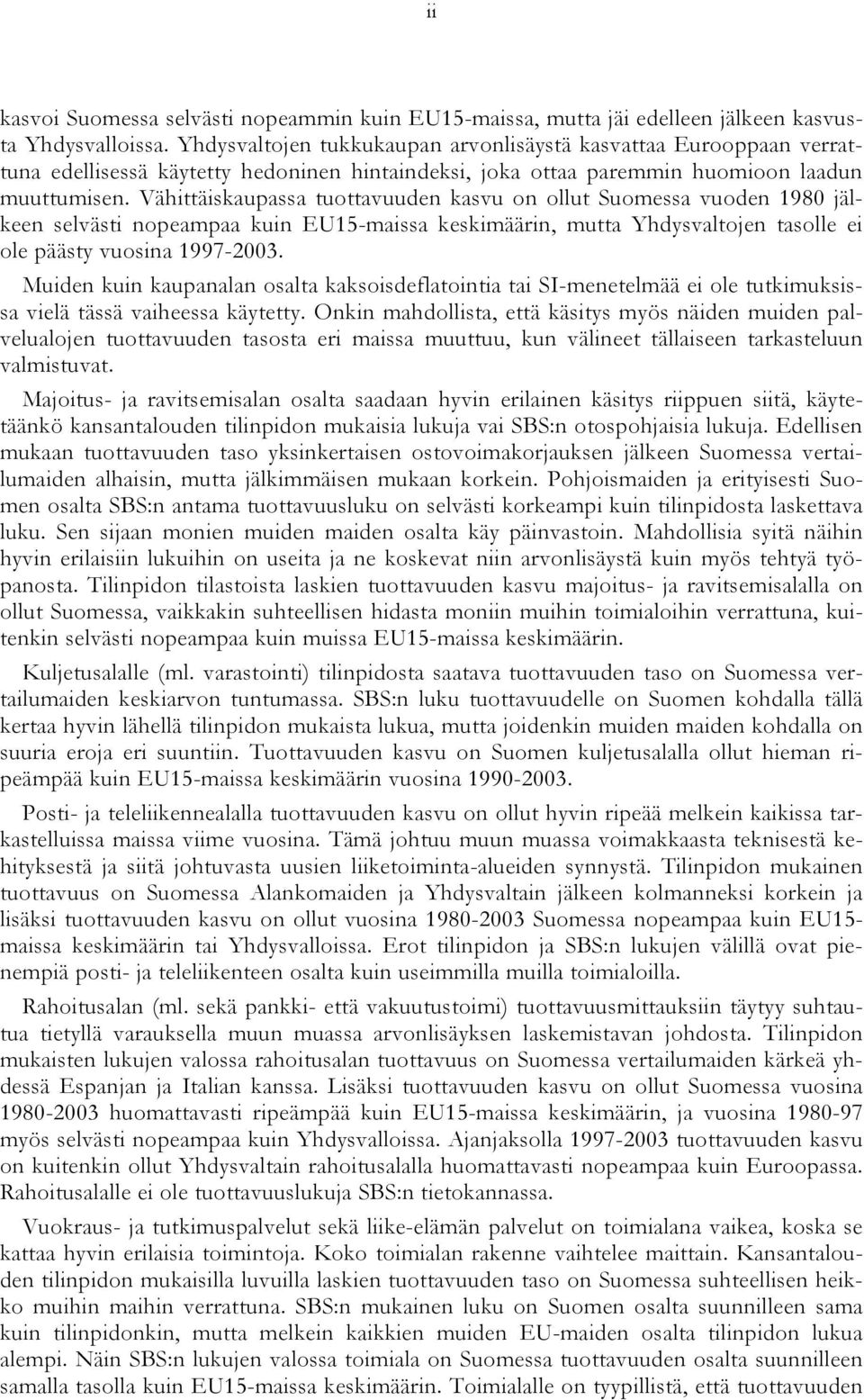 Vähittäiskaupassa tuottavuuden kasvu on ollut Suomessa vuoden 198 jälkeen selvästi nopeampaa kuin EU15-maissa keskimäärin, mutta Yhdysvaltojen tasolle ei ole päästy vuosina 1997-3.