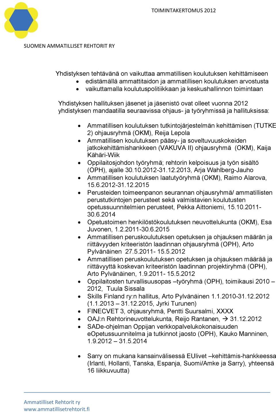 tutkintojärjestelmän kehittämisen (TUTKE 2) ohjausryhmä (OKM), Reija Lepola Ammatillisen koulutuksen pääsy- ja soveltuvuuskokeiden jatkokehittämishankkeen (VAKUVA II) ohjausryhmä (OKM), Kaija