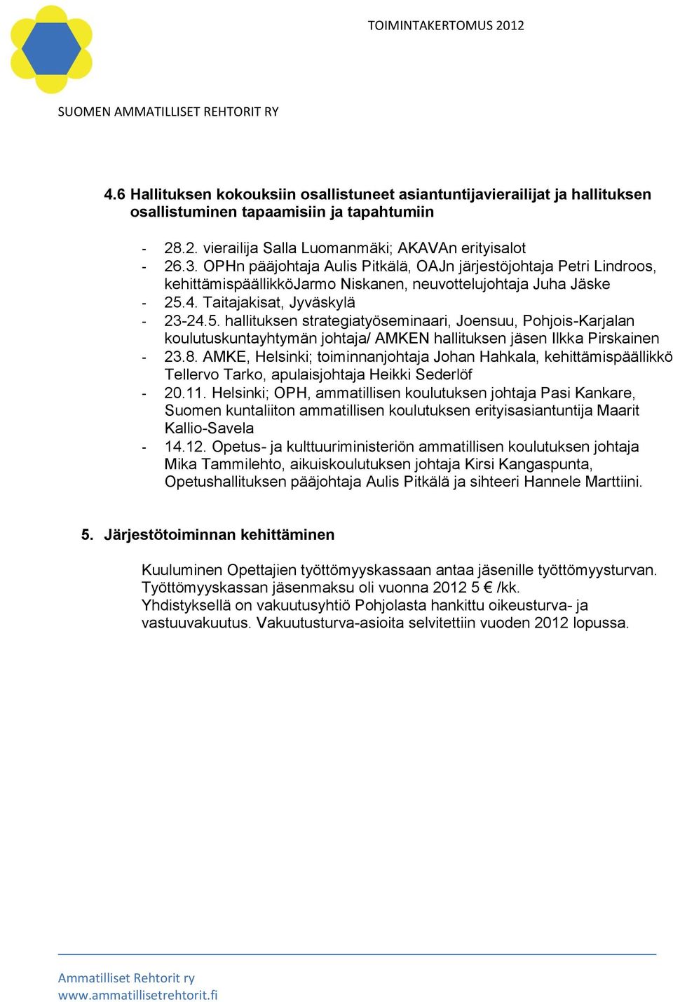 4. Taitajakisat, Jyväskylä - 23-24.5. hallituksen strategiatyöseminaari, Joensuu, Pohjois-Karjalan koulutuskuntayhtymän johtaja/ AMKEN hallituksen jäsen Ilkka Pirskainen - 23.8.