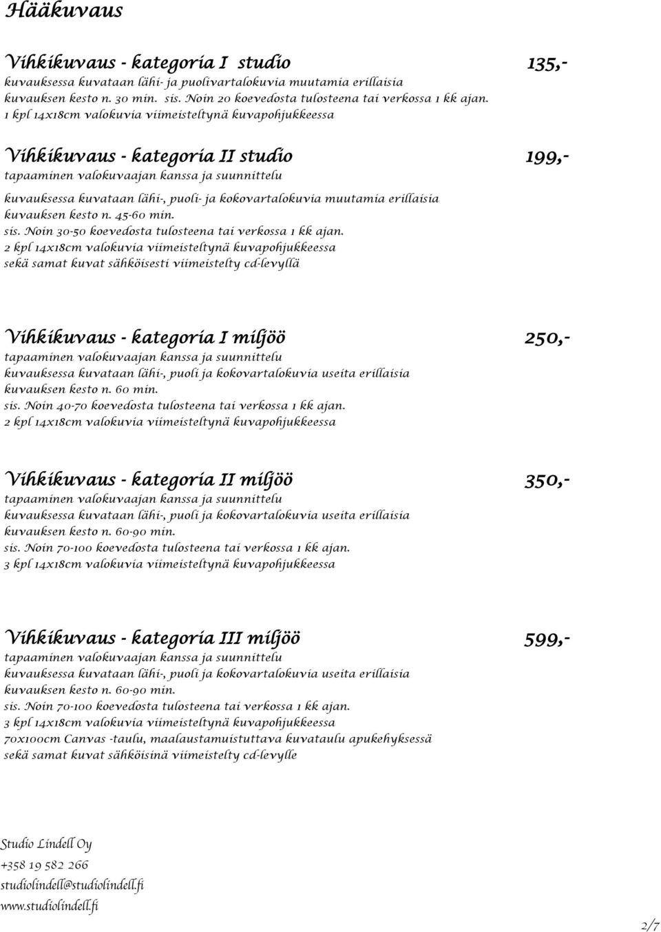 1 kpl 14x18cm valokuvia viimeisteltynä kuvapohjukkeessa Vihkikuvaus - kategoria II studio 199,- kuvauksessa kuvataan lähi-, puoli- ja kokovartalokuvia muutamia erillaisia kuvauksen kesto n. 45-60 min.