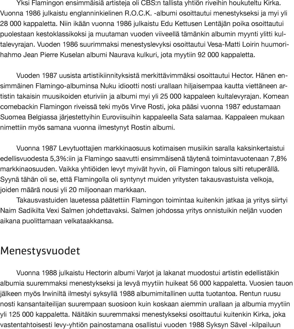 Vuoden 1986 suurimmaksi menestyslevyksi osoittautui Vesa-Matti Loirin huumorihahmo Jean Pierre Kuselan albumi Naurava kulkuri, jota myytiin 92 000 kappaletta.