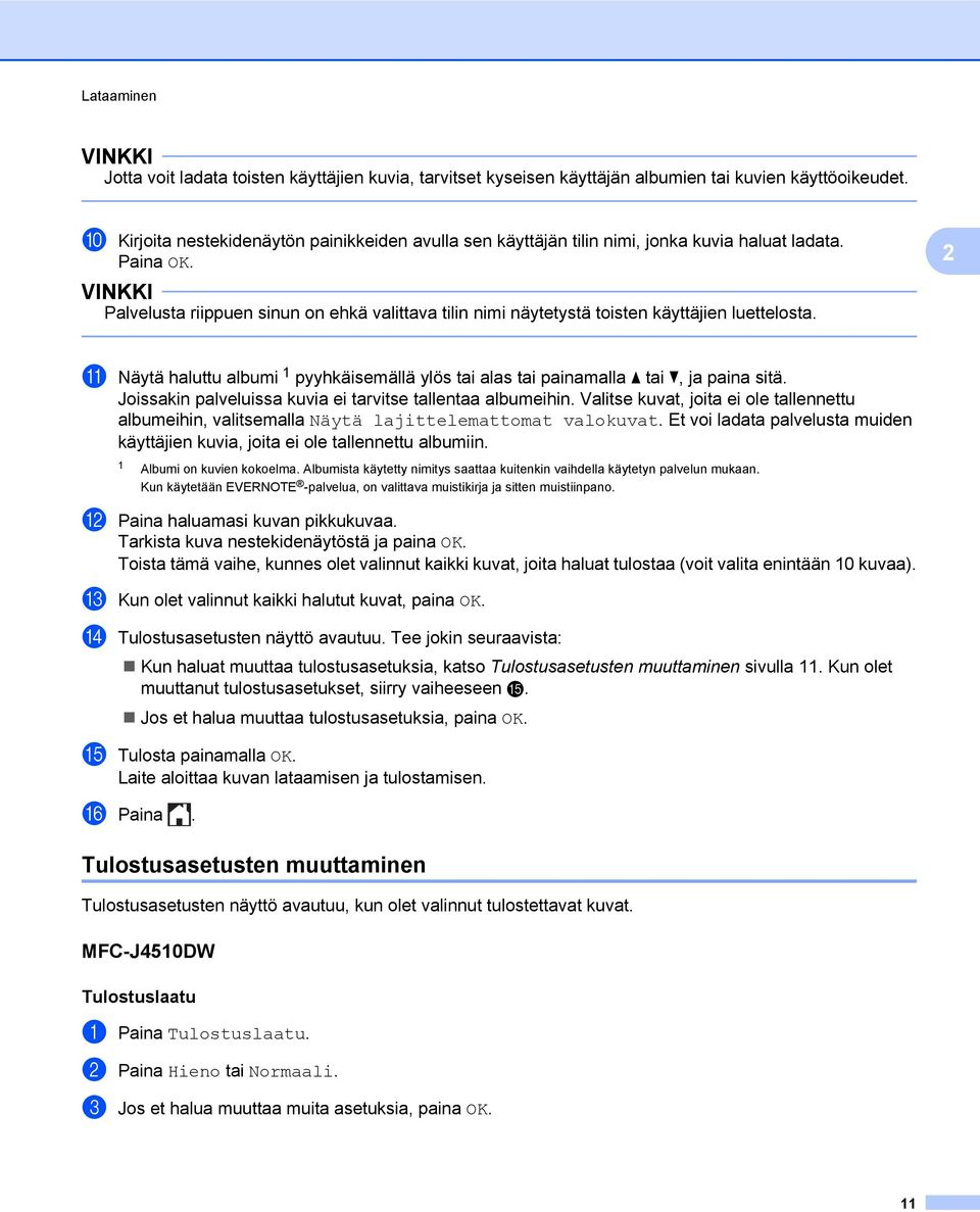 2 Palvelusta riippuen sinun on ehkä valittava tilin nimi näytetystä toisten käyttäjien luettelosta. k Näytä haluttu albumi 1 pyyhkäisemällä ylös tai alas tai painamalla a tai b, ja paina sitä.