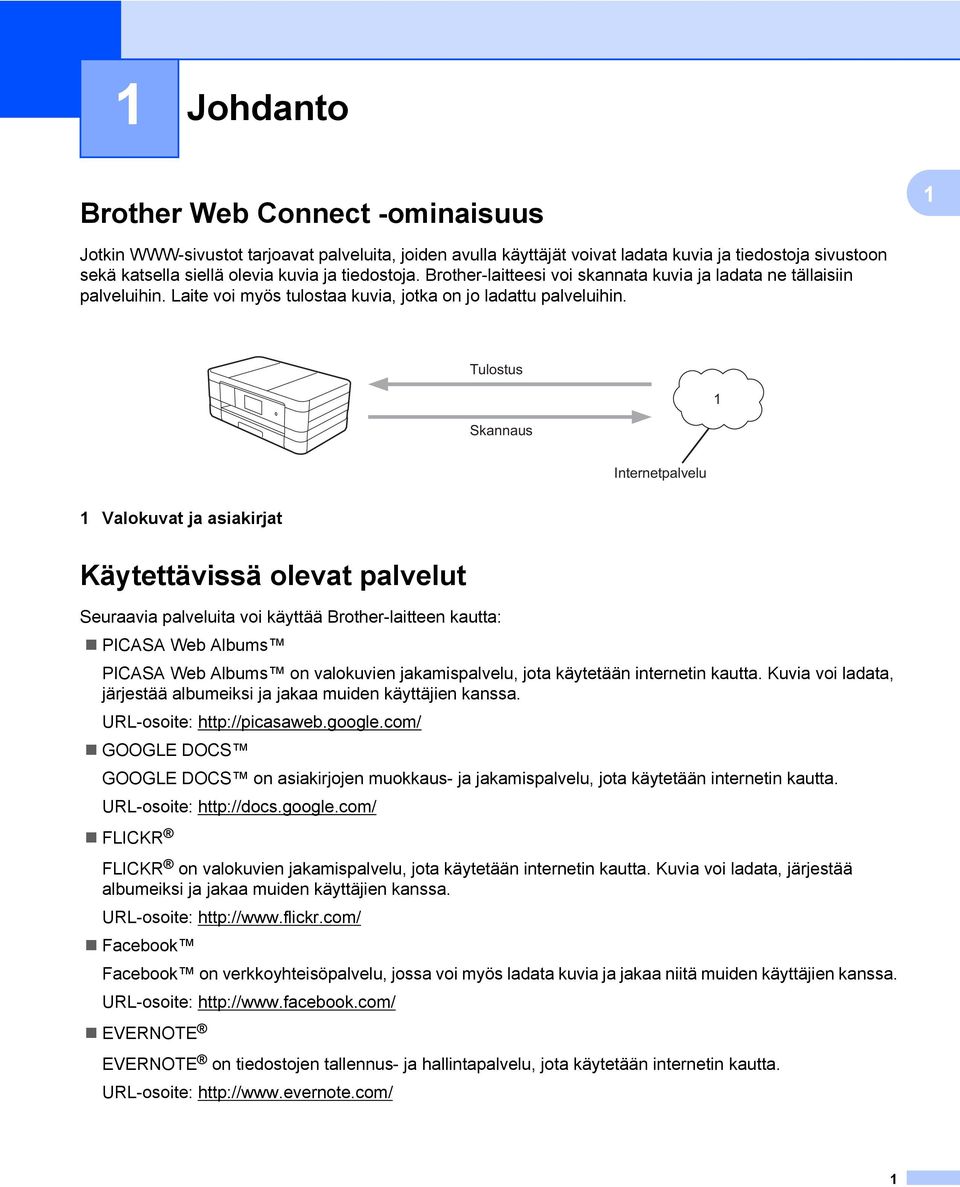 Tulostus Skannaus 1 Internetpalvelu 1 Valokuvat ja asiakirjat Käytettävissä olevat palvelut Seuraavia palveluita voi käyttää Brother-laitteen kautta: PICASA Web Albums PICASA Web Albums on valokuvien