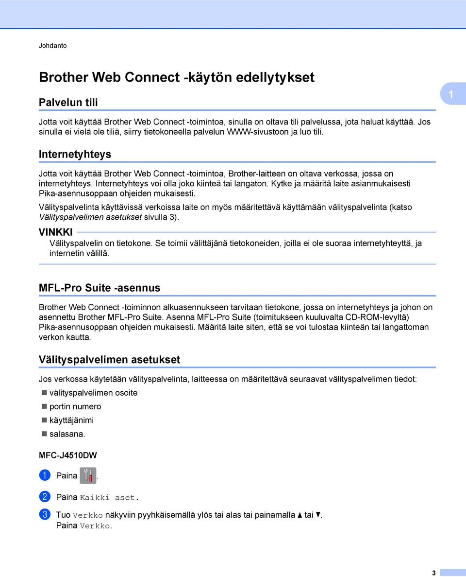 Internetyhteys Jotta voit käyttää Brother Web Connect -toimintoa, Brother-laitteen on oltava verkossa, jossa on internetyhteys. Internetyhteys voi olla joko kiinteä tai langaton.