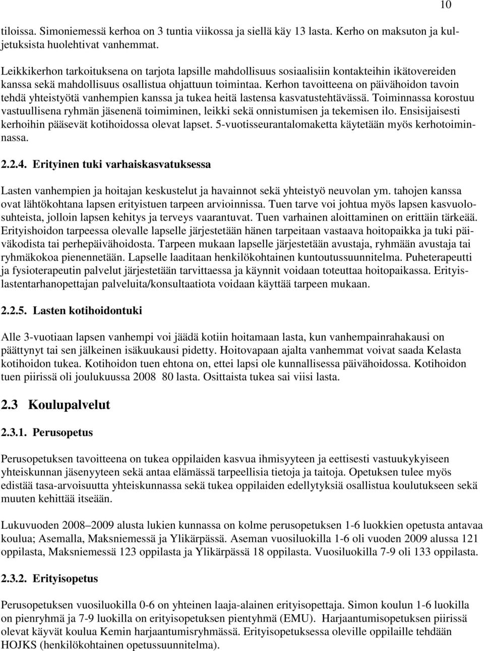 Kerhon tavoitteena on päivähoidon tavoin tehdä yhteistyötä vanhempien kanssa ja tukea heitä lastensa kasvatustehtävässä.