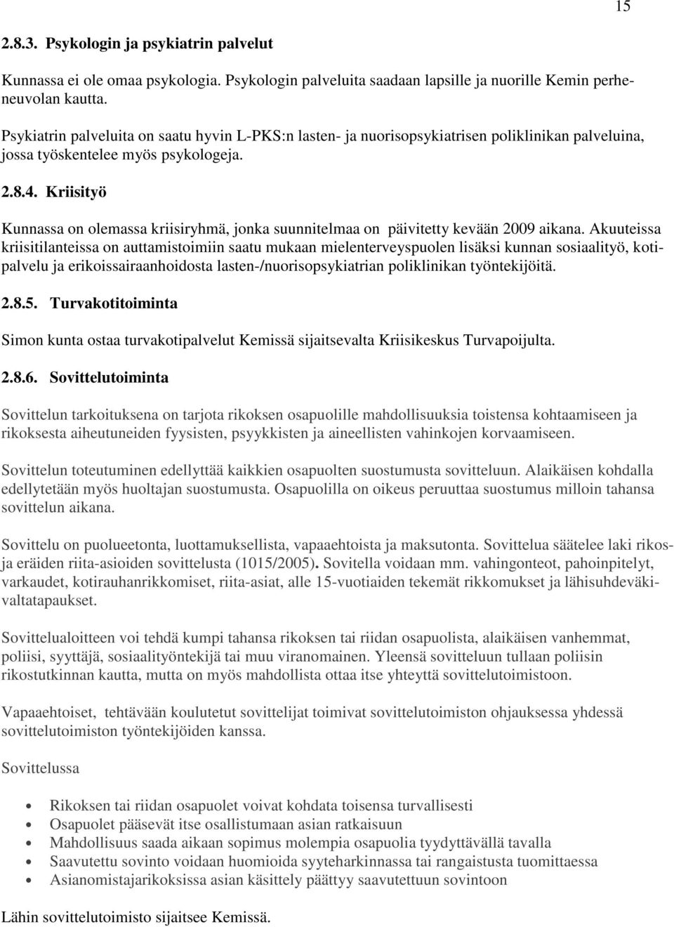 Kriisityö Kunnassa on olemassa kriisiryhmä, jonka suunnitelmaa on päivitetty kevään 2009 aikana.