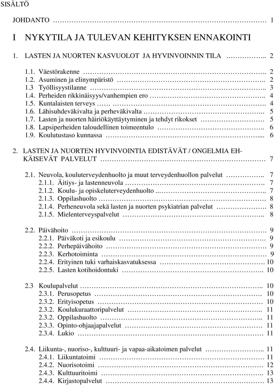 Lapsiperheiden taloudellinen toimeentulo.. 6 1.9. Koulutustaso kunnassa... 6 2. LASTEN JA NUORTEN HYVINVOINTIA EDISTÄVÄT / ONGELMIA EH- KÄISEVÄT PALVELUT 7 2.1. Neuvola, kouluterveydenhuolto ja muut terveydenhuollon palvelut.