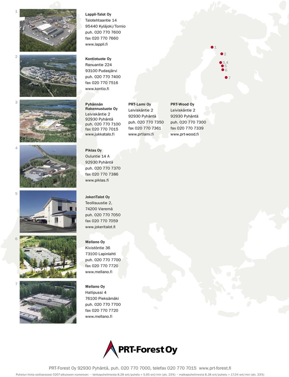 020 770 7350 fax 020 770 7361 www.prtlami.fi PRT-Wood Oy Leiviskäntie 2 92930 Pyhäntä puh. 020 770 7300 fax 020 770 7339 www.prt-wood.fi 4 Piklas Oy Ouluntie 14 A 92930 Pyhäntä puh.