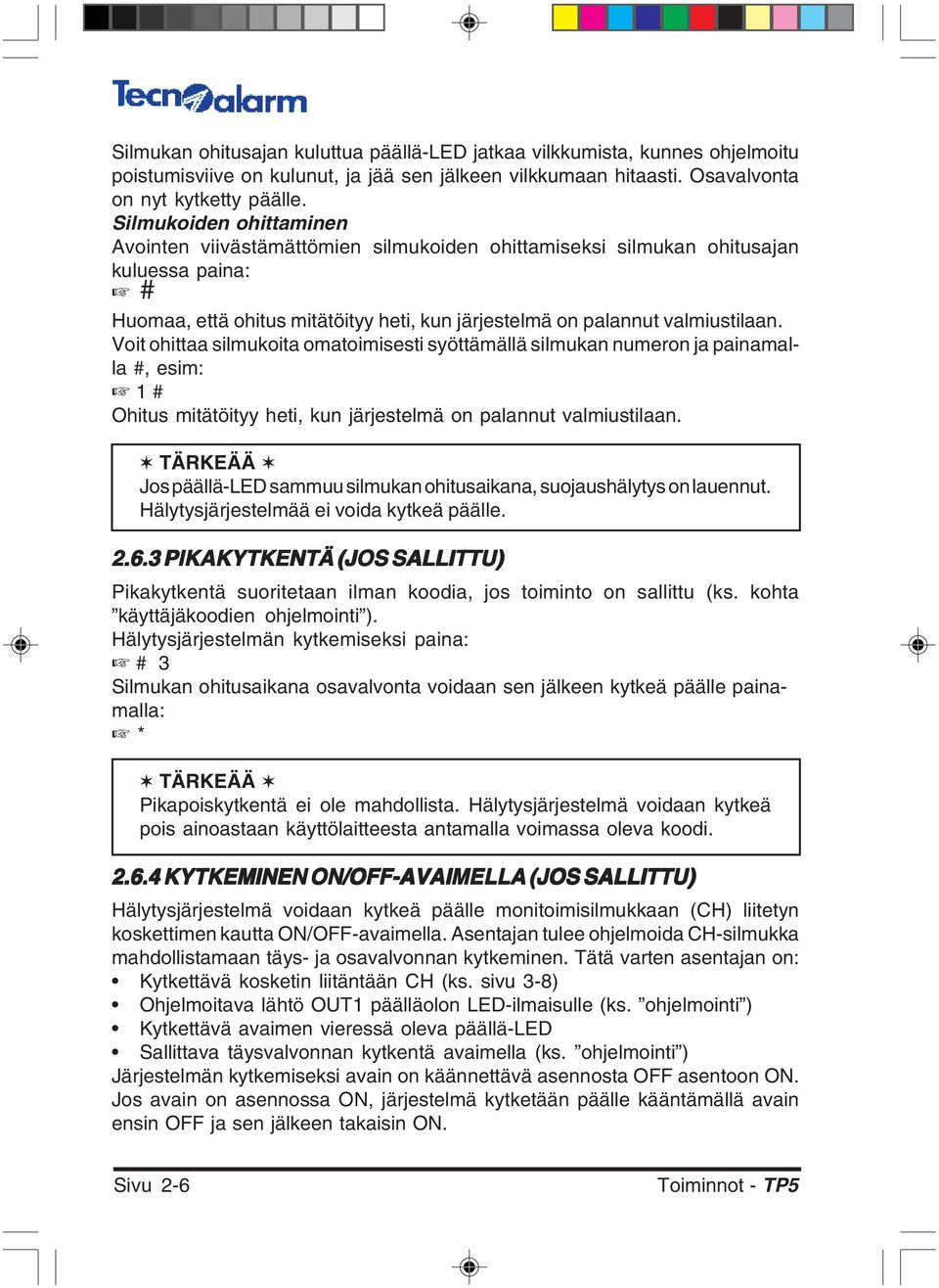 Voit ohittaa silmukoita omatoimisesti syöttämällä silmukan numeron ja painamalla #, esim: 1 # Ohitus mitätöityy heti, kun järjestelmä on palannut valmiustilaan.