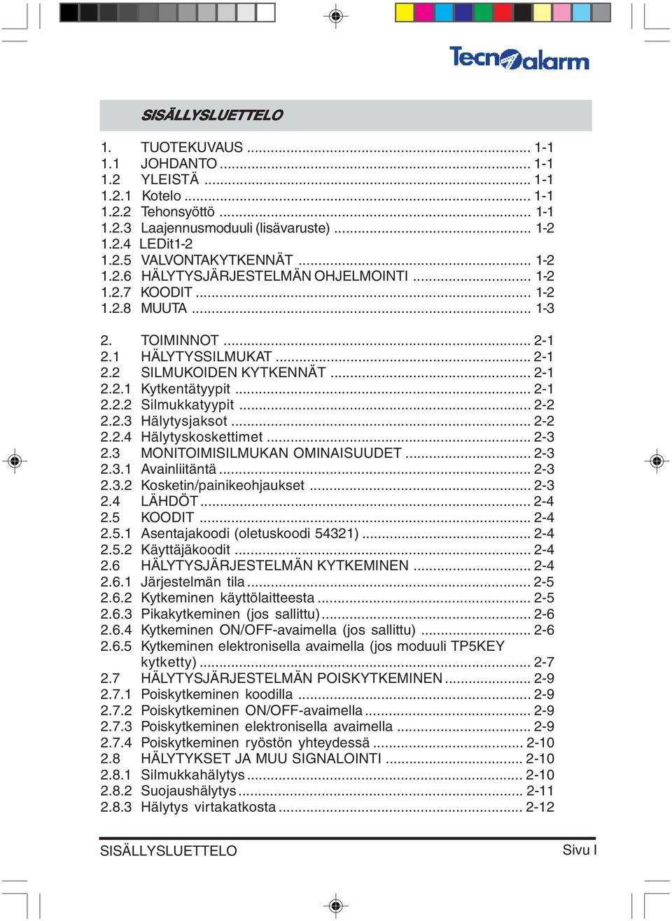 .. 2-2 2.2.3 Hälytysjaksot... 2-2 2.2.4 Hälytyskoskettimet... 2-3 2.3 MONITOIMISILMUKAN OMINAISUUDET... 2-3 2.3.1 Avainliitäntä... 2-3 2.3.2 Kosketin/painikeohjaukset... 2-3 2.4 LÄHDÖT... 2-4 2.