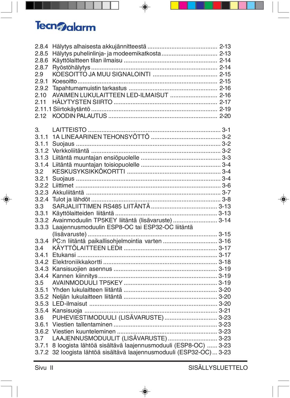 12 KOODIN PALAUTUS... 2-20 3. LAITTEISTO... 3-1 3.1.1 1A LINEAARINEN TEHONSYÖTTÖ... 3-2 3.1.1 Suojaus... 3-2 3.1.2 Verkkoliitäntä... 3-2 3.1.3 Liitäntä muuntajan ensiöpuolelle... 3-3 3.1.4 Liitäntä muuntajan toisiopuolelle.