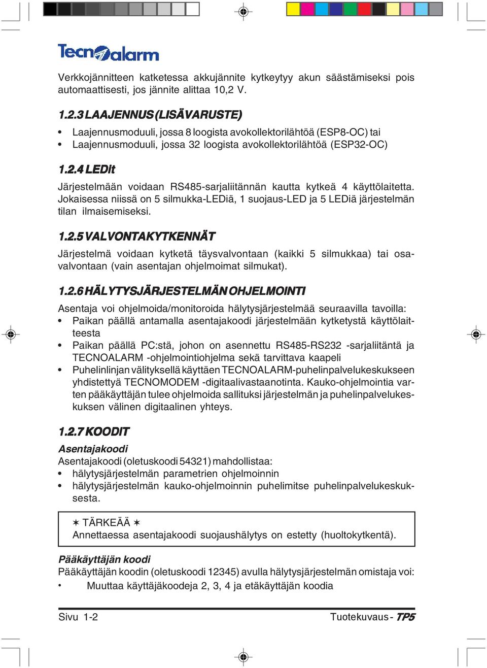 Jokaisessa niissä on 5 silmukka-lediä, 1 suojaus-led ja 5 LEDiä järjestelmän tilan ilmaisemiseksi. 1.2.