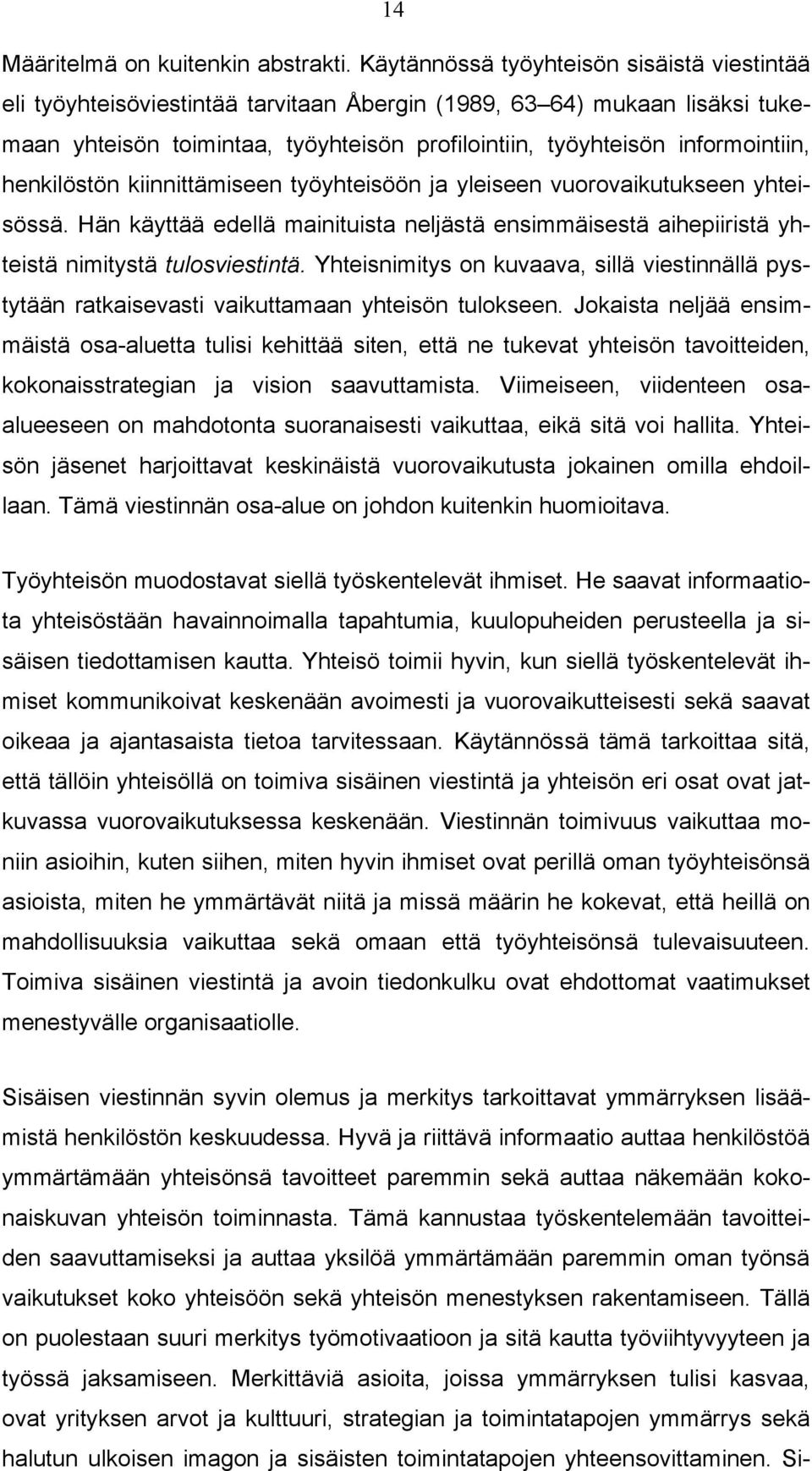 henkilöstön kiinnittämiseen työyhteisöön ja yleiseen vuorovaikutukseen yhteisössä. Hän käyttää edellä mainituista neljästä ensimmäisestä aihepiiristä yhteistä nimitystä tulosviestintä.