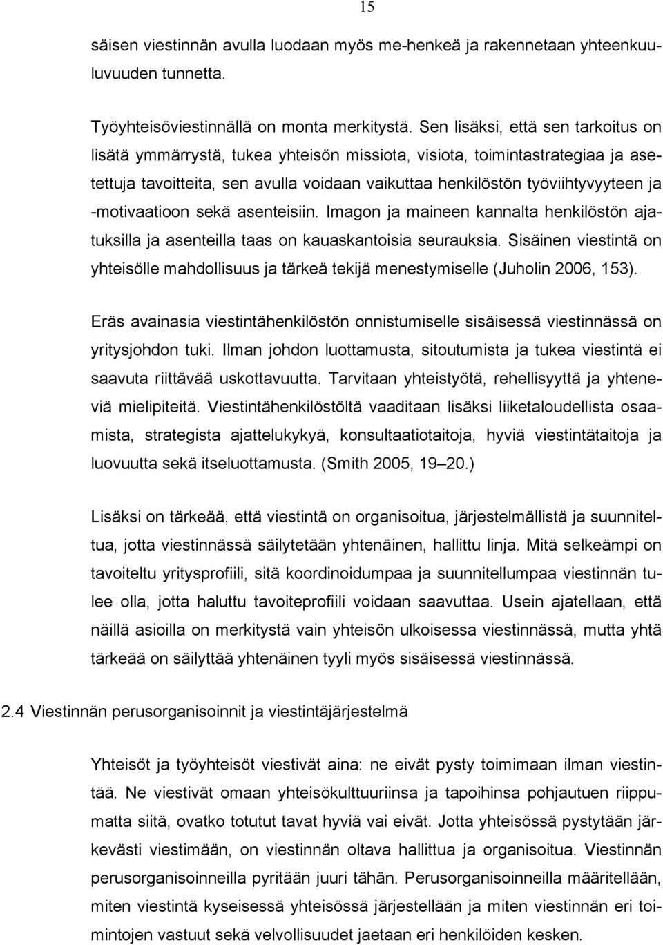 -motivaatioon sekä asenteisiin. Imagon ja maineen kannalta henkilöstön ajatuksilla ja asenteilla taas on kauaskantoisia seurauksia.