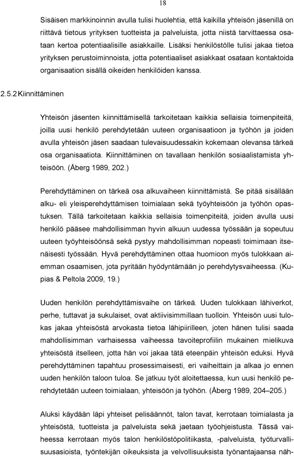 2 Kiinnittäminen Yhteisön jäsenten kiinnittämisellä tarkoitetaan kaikkia sellaisia toimenpiteitä, joilla uusi henkilö perehdytetään uuteen organisaatioon ja työhön ja joiden avulla yhteisön jäsen