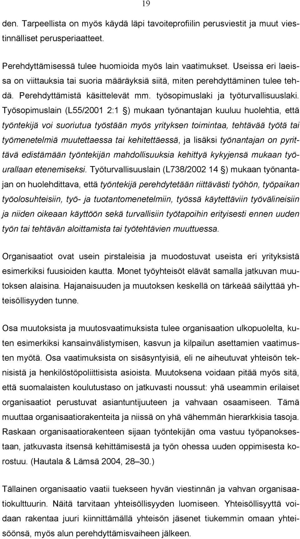 Työsopimuslain (L55/2001 2:1 ) mukaan työnantajan kuuluu huolehtia, että työntekijä voi suoriutua työstään myös yrityksen toimintaa, tehtävää työtä tai työmenetelmiä muutettaessa tai kehitettäessä,