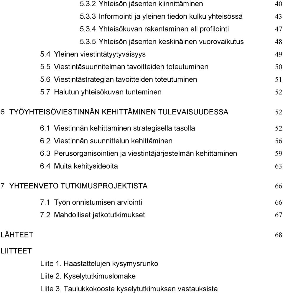 7 Halutun yhteisökuvan tunteminen 52 6 TYÖYHTEISÖVIESTINNÄN KEHITTÄMINEN TULEVAISUUDESSA 52 6.1 Viestinnän kehittäminen strategisella tasolla 52 6.2 Viestinnän suunnittelun kehittäminen 56 6.