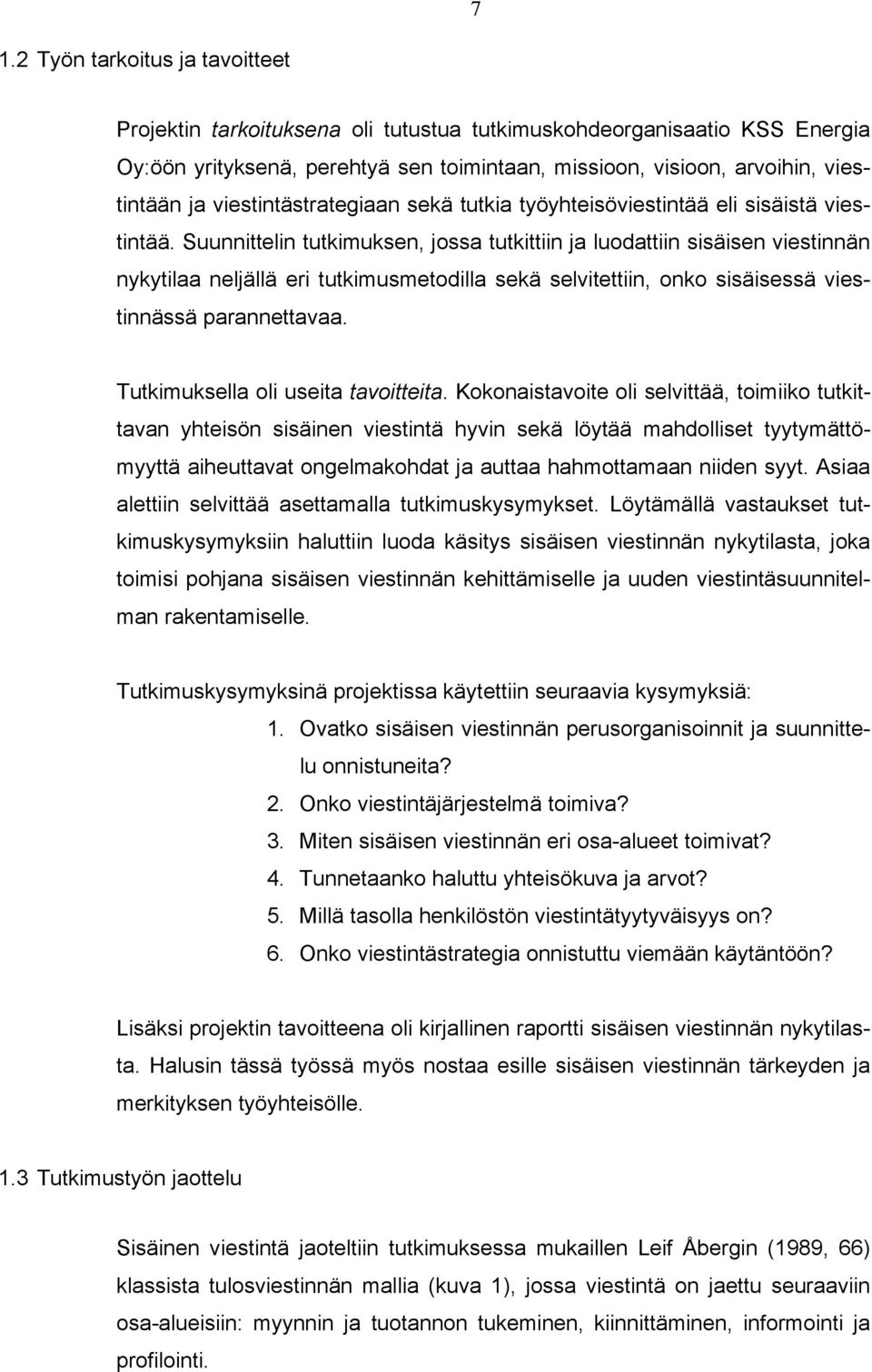 Suunnittelin tutkimuksen, jossa tutkittiin ja luodattiin sisäisen viestinnän nykytilaa neljällä eri tutkimusmetodilla sekä selvitettiin, onko sisäisessä viestinnässä parannettavaa.