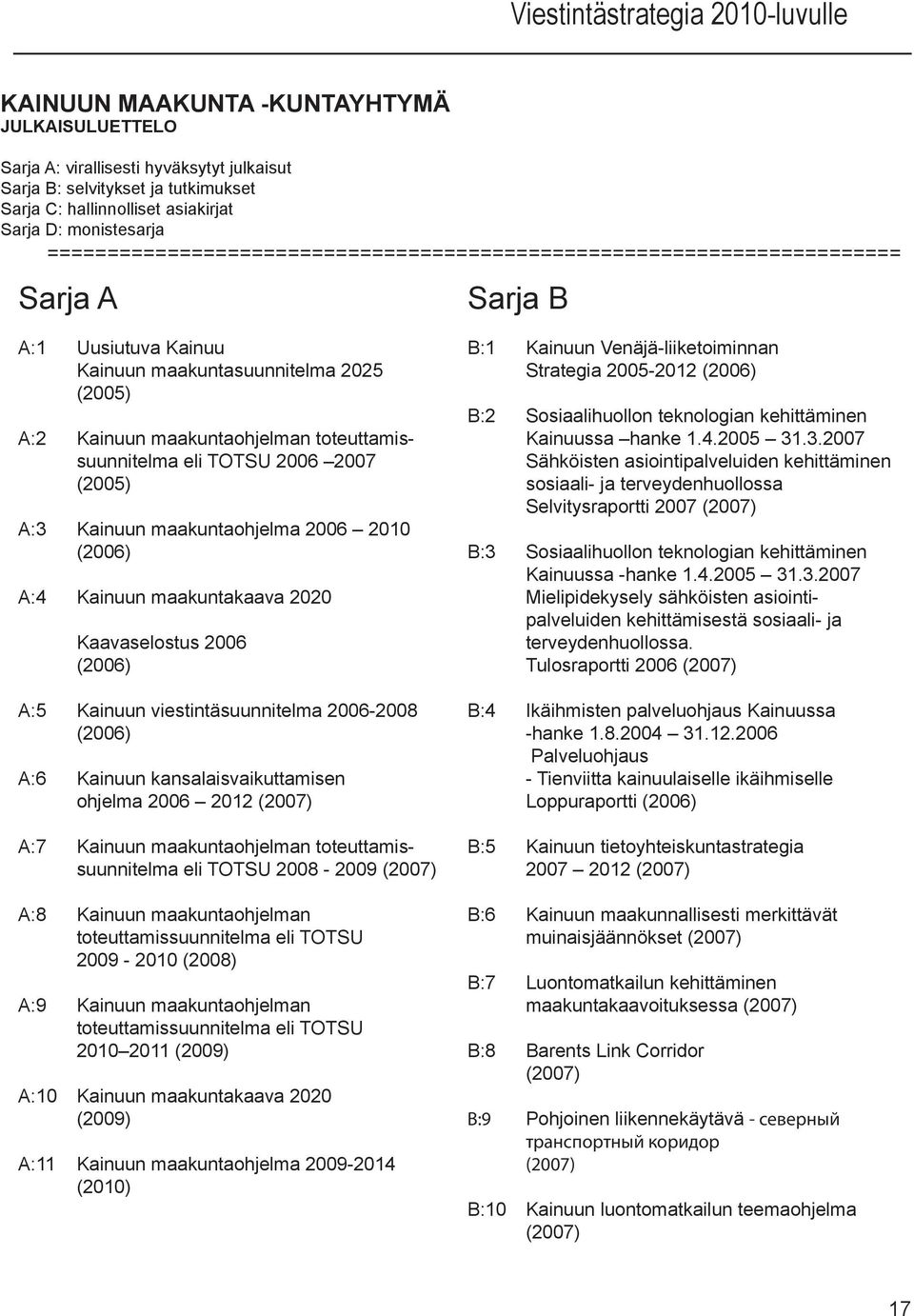 toteuttamissuunnitelma eli TOTSU 2006 2007 (2005) A:3 Kainuun maakuntaohjelma 2006 2010 (2006) A:4 Kainuun maakuntakaava 2020 Kaavaselostus 2006 (2006) A:5 Kainuun viestintäsuunnitelma 2006-2008