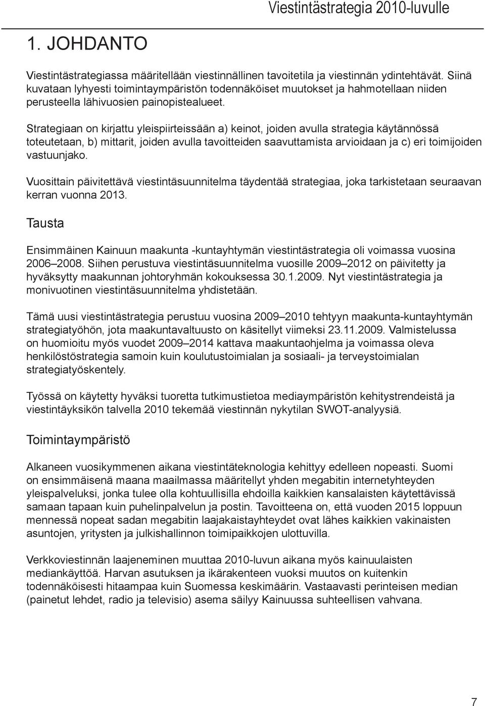 Strategiaan on kirjattu yleispiirteissään a) keinot, joiden avulla strategia käytännössä toteutetaan, b) mittarit, joiden avulla tavoitteiden saavuttamista arvioidaan ja c) eri toimijoiden