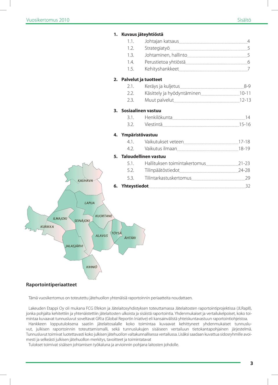 2. Vaikutus ilmaan 18-19 5. Taloudellinen vastuu 5.1. Hallituksen toimintakertomus 21-23 5.2. Tilinpäätöstiedot 24-28 5.3. Tilintarkastuskertomus 29 6.