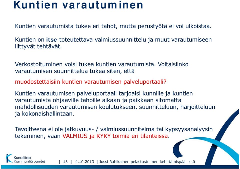 Kuntien varautumisen palveluportaali tarjoaisi kunnille ja kuntien varautumista ohjaaville tahoille aikaan ja paikkaan sitomatta mahdollisuuden varautumisen koulutukseen, suunnitteluun,