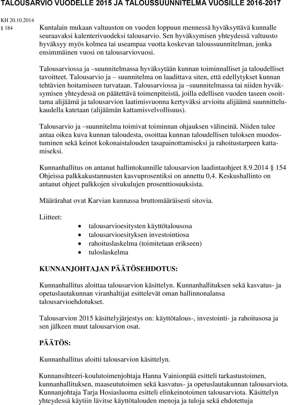 Sen hyväksymisen yhteydessä valtuusto hyväksyy myös kolmea tai useampaa vuotta koskevan taloussuunnitelman, jonka ensimmäinen vuosi on talousarviovuosi.