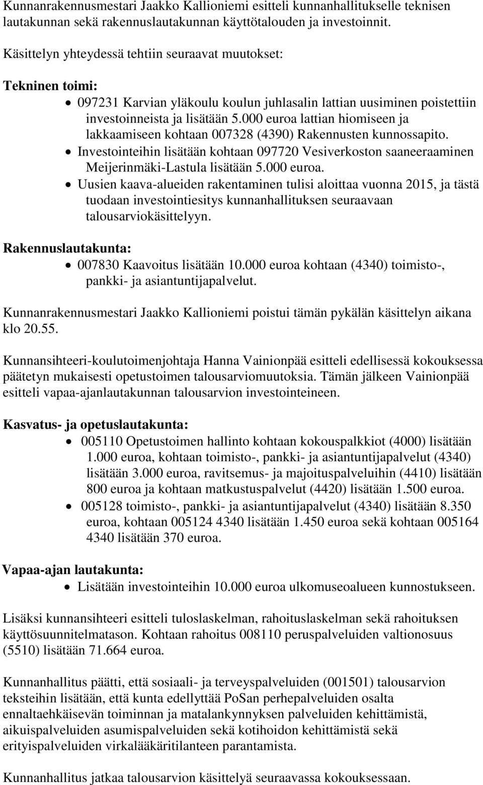 000 euroa lattian hiomiseen ja lakkaamiseen kohtaan 007328 (4390) Rakennusten kunnossapito. Investointeihin lisätään kohtaan 097720 Vesiverkoston saaneeraaminen Meijerinmäki-Lastula lisätään 5.
