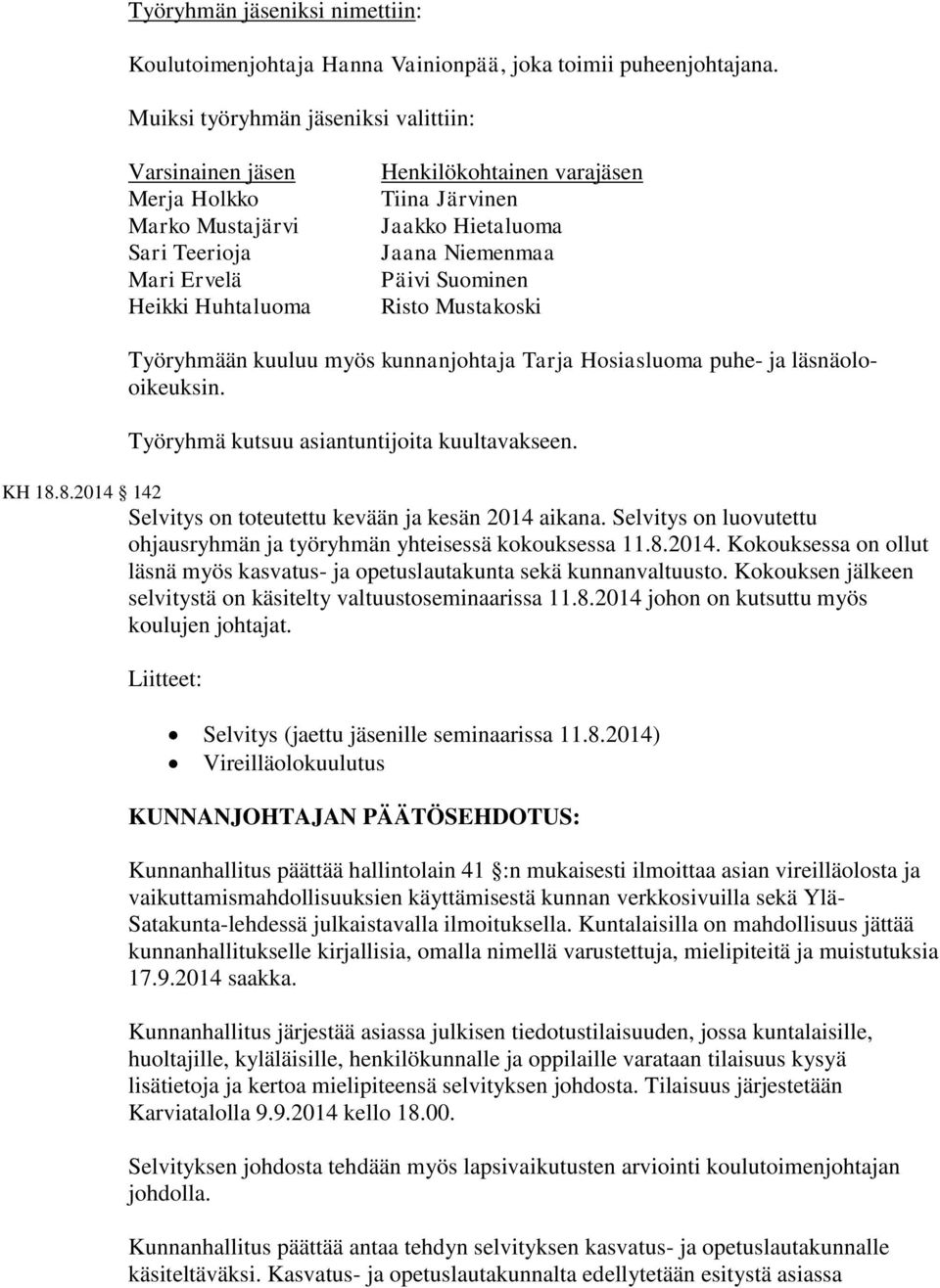 Niemenmaa Päivi Suominen Risto Mustakoski Työryhmään kuuluu myös kunnanjohtaja Tarja Hosiasluoma puhe- ja läsnäolooikeuksin. Työryhmä kutsuu asiantuntijoita kuultavakseen. KH 18.