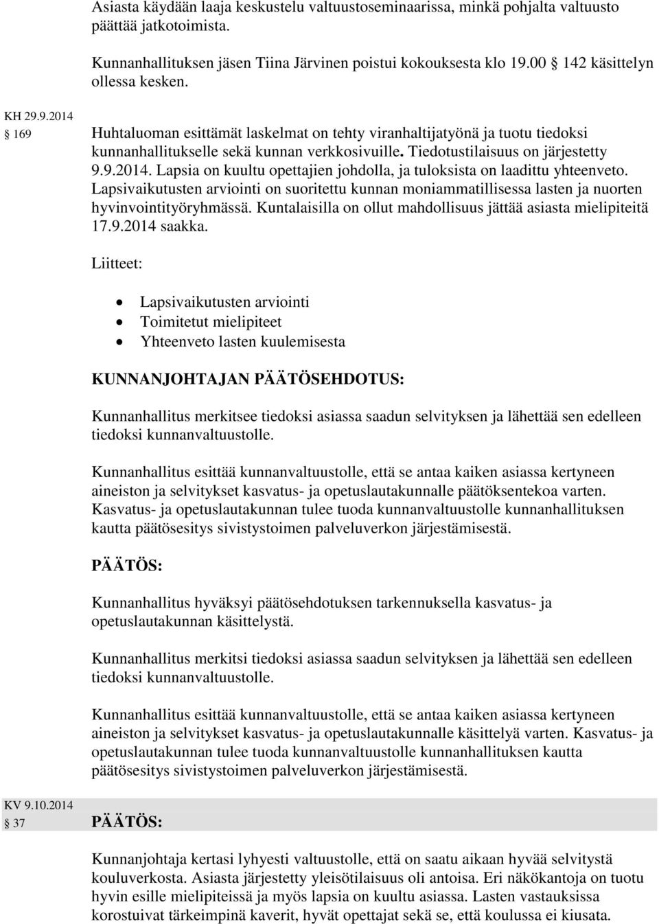 Tiedotustilaisuus on järjestetty 9.9.2014. Lapsia on kuultu opettajien johdolla, ja tuloksista on laadittu yhteenveto.