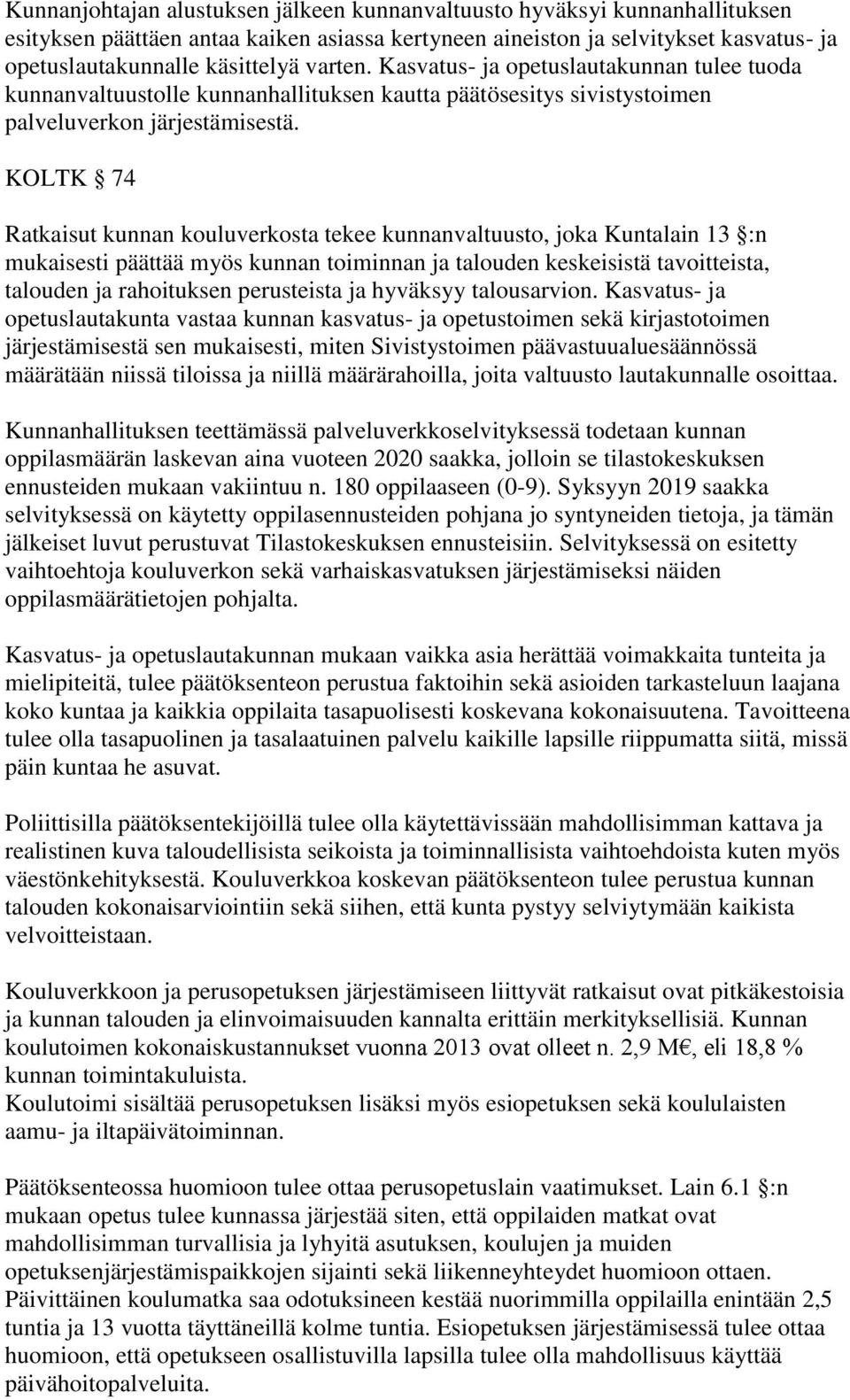 KOLTK 74 Ratkaisut kunnan kouluverkosta tekee kunnanvaltuusto, joka Kuntalain 13 :n mukaisesti päättää myös kunnan toiminnan ja talouden keskeisistä tavoitteista, talouden ja rahoituksen perusteista