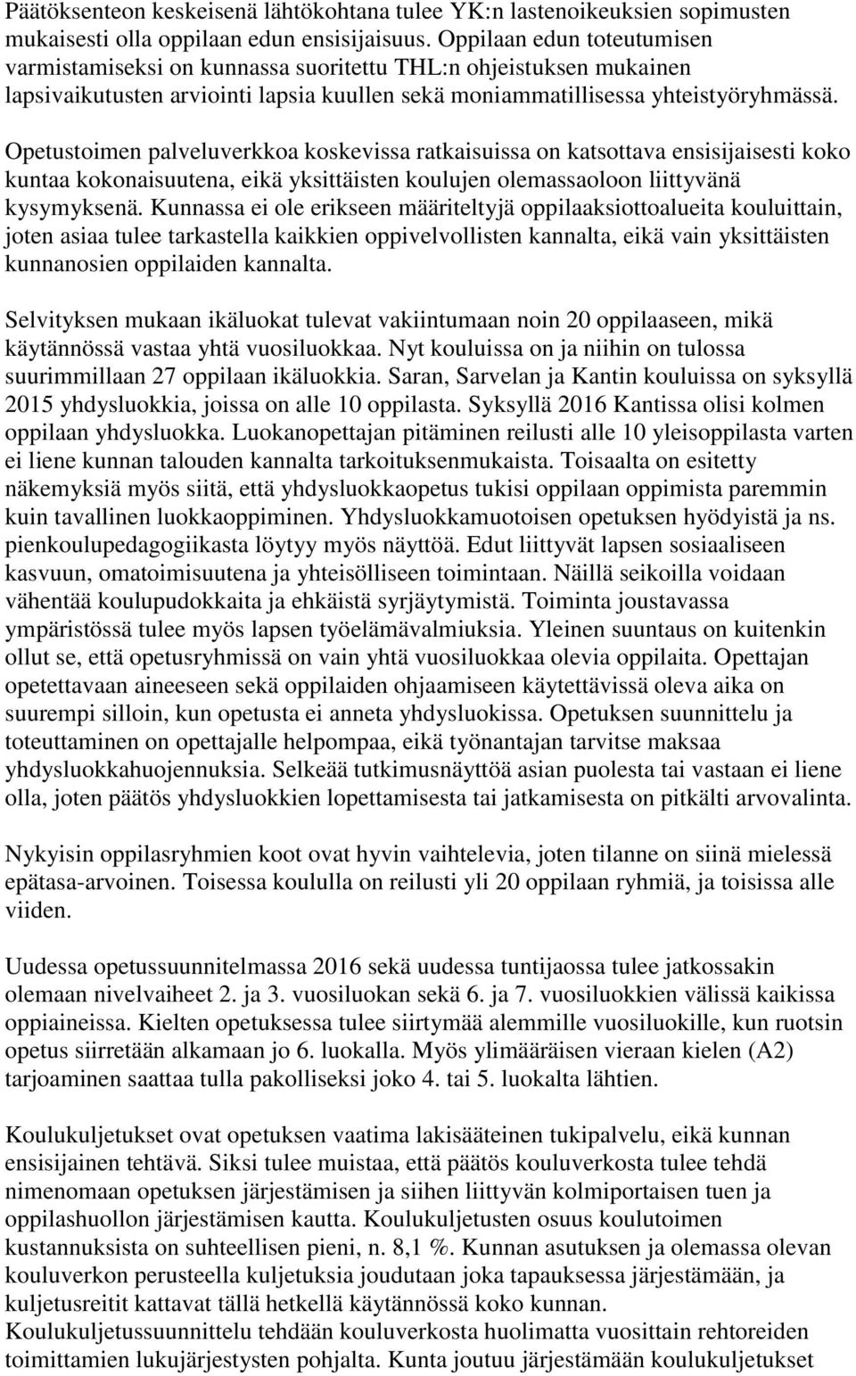 Opetustoimen palveluverkkoa koskevissa ratkaisuissa on katsottava ensisijaisesti koko kuntaa kokonaisuutena, eikä yksittäisten koulujen olemassaoloon liittyvänä kysymyksenä.
