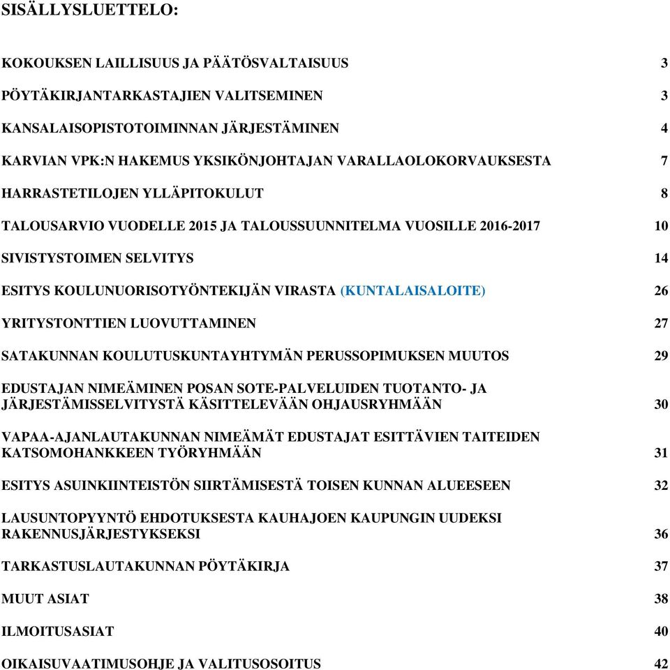 (KUNTALAISALOITE) 26 YRITYSTONTTIEN LUOVUTTAMINEN 27 SATAKUNNAN KOULUTUSKUNTAYHTYMÄN PERUSSOPIMUKSEN MUUTOS 29 EDUSTAJAN NIMEÄMINEN POSAN SOTE-PALVELUIDEN TUOTANTO- JA JÄRJESTÄMISSELVITYSTÄ