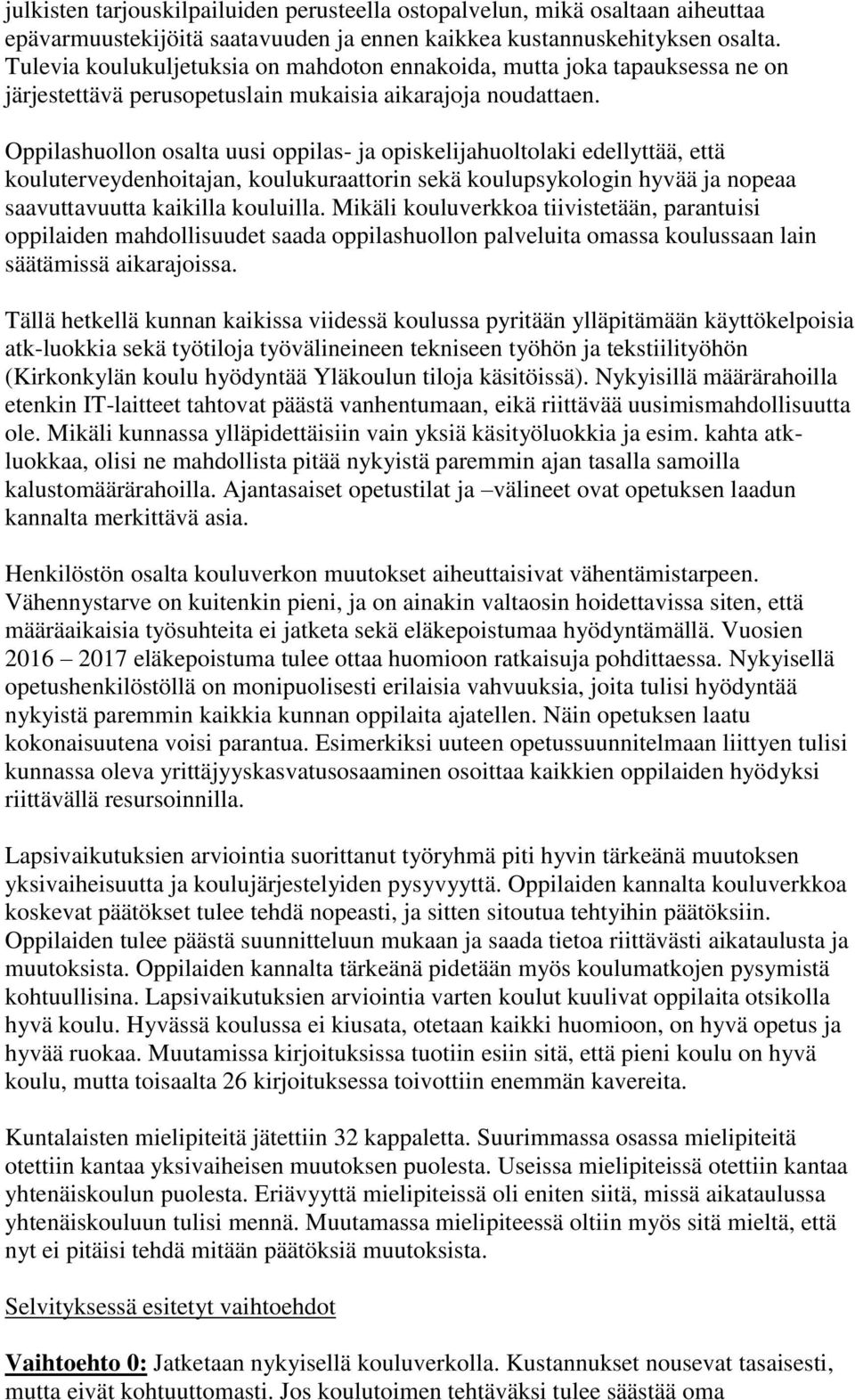 Oppilashuollon osalta uusi oppilas- ja opiskelijahuoltolaki edellyttää, että kouluterveydenhoitajan, koulukuraattorin sekä koulupsykologin hyvää ja nopeaa saavuttavuutta kaikilla kouluilla.