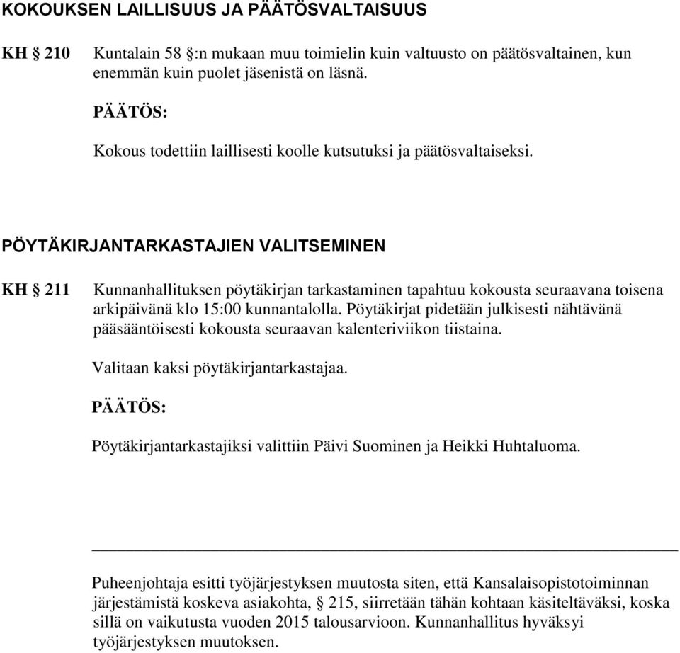 PÖYTÄKIRJANTARKASTAJIEN VALITSEMINEN KH 211 Kunnanhallituksen pöytäkirjan tarkastaminen tapahtuu kokousta seuraavana toisena arkipäivänä klo 15:00 kunnantalolla.