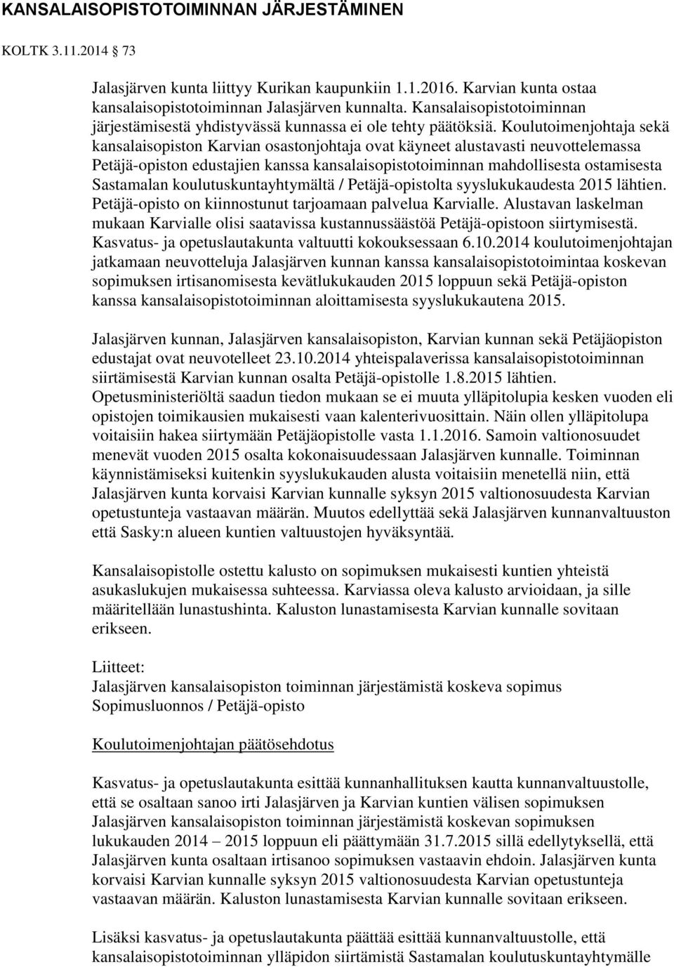 Koulutoimenjohtaja sekä kansalaisopiston Karvian osastonjohtaja ovat käyneet alustavasti neuvottelemassa Petäjä-opiston edustajien kanssa kansalaisopistotoiminnan mahdollisesta ostamisesta Sastamalan