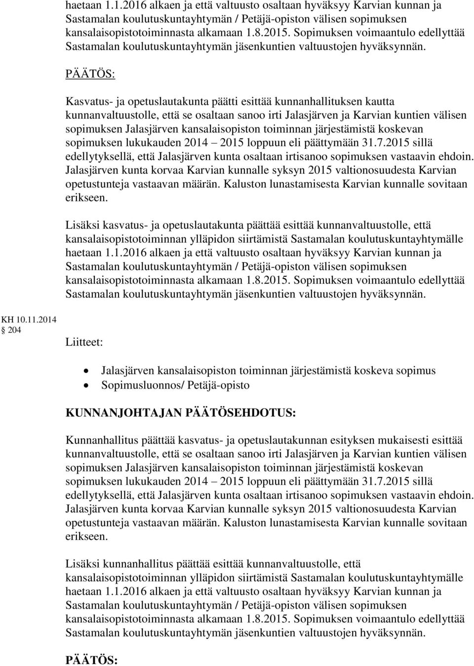 Kasvatus- ja opetuslautakunta päätti esittää kunnanhallituksen kautta kunnanvaltuustolle, että se osaltaan sanoo irti Jalasjärven ja Karvian kuntien välisen sopimuksen Jalasjärven kansalaisopiston