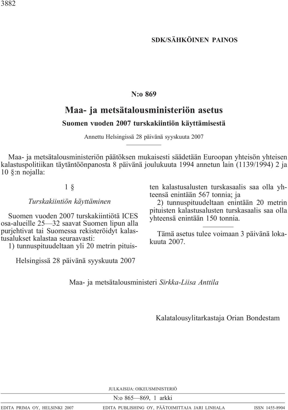 Suomen vuoden 2007 turskakiintiötä ICES osa-alueille 25 32 saavat Suomen lipun alla purjehtivat tai Suomessa rekisteröidyt kalastusalukset kalastaa seuraavasti: 1) tunnuspituudeltaan yli 20 metrin