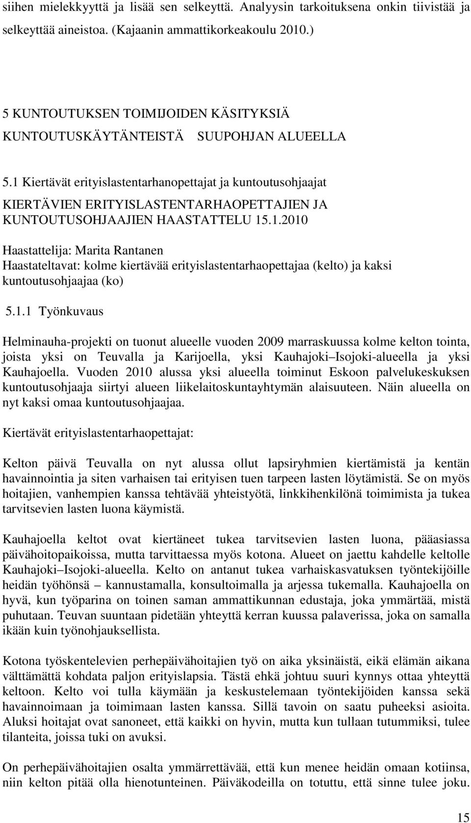 1 Kiertävät erityislastentarhanopettajat ja kuntoutusohjaajat KIERTÄVIEN ERITYISLASTENTARHAOPETTAJIEN JA KUNTOUTUSOHJAAJIEN HAASTATTELU 15.1.2010 Haastattelija: Marita Rantanen Haastateltavat: kolme kiertävää erityislastentarhaopettajaa (kelto) ja kaksi kuntoutusohjaajaa (ko) 5.