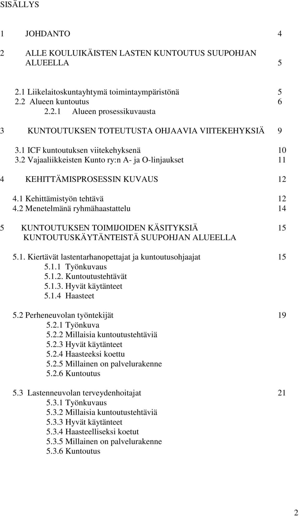 2 Menetelmänä ryhmähaastattelu 14 5 KUNTOUTUKSEN TOIMIJOIDEN KÄSITYKSIÄ 15 KUNTOUTUSKÄYTÄNTEISTÄ SUUPOHJAN ALUEELLA 5.1. Kiertävät lastentarhanopettajat ja kuntoutusohjaajat 15 5.1.1 Työnkuvaus 5.1.2. Kuntoutustehtävät 5.